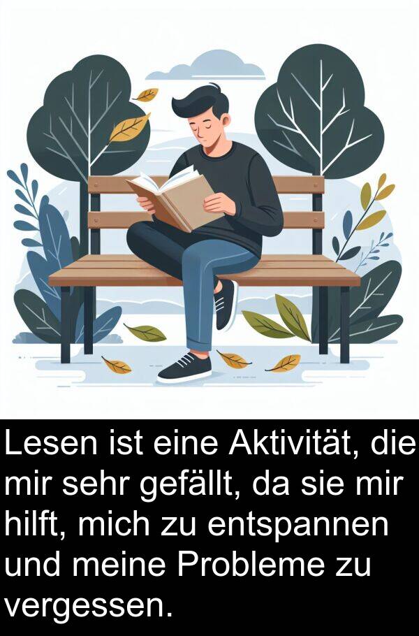 entspannen: Lesen ist eine Aktivität, die mir sehr gefällt, da sie mir hilft, mich zu entspannen und meine Probleme zu vergessen.