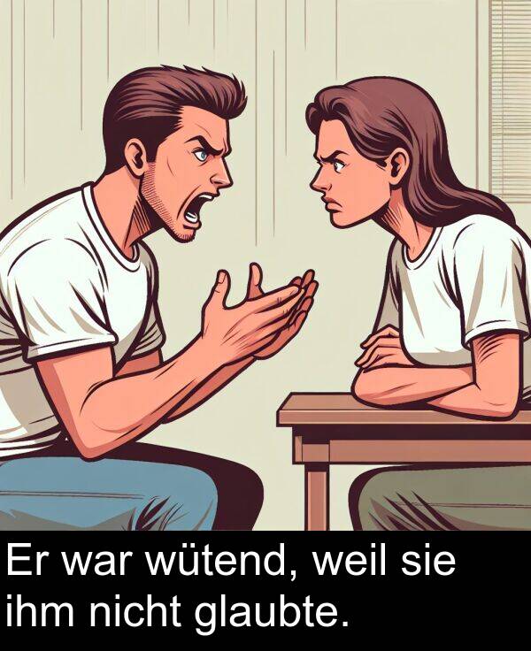 war: Er war wütend, weil sie ihm nicht glaubte.