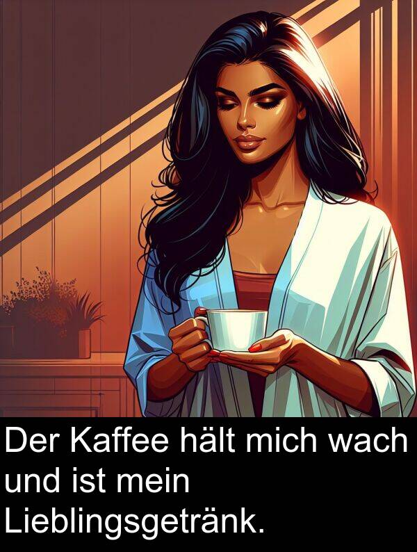 wach: Der Kaffee hält mich wach und ist mein Lieblingsgetränk.