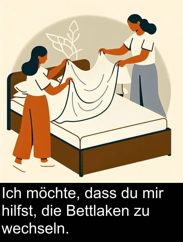 dass: Ich möchte, dass du mir hilfst, die Bettlaken zu wechseln.