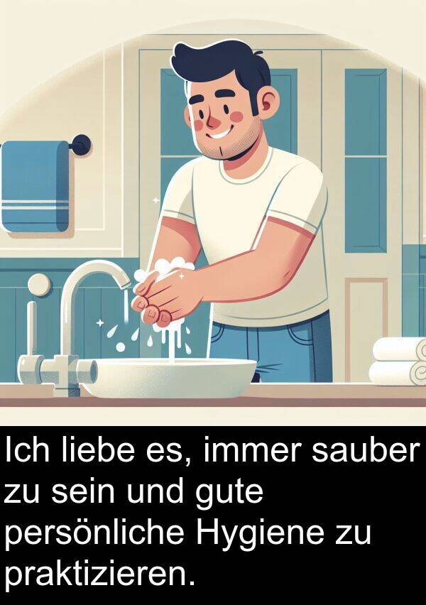 praktizieren: Ich liebe es, immer sauber zu sein und gute persönliche Hygiene zu praktizieren.