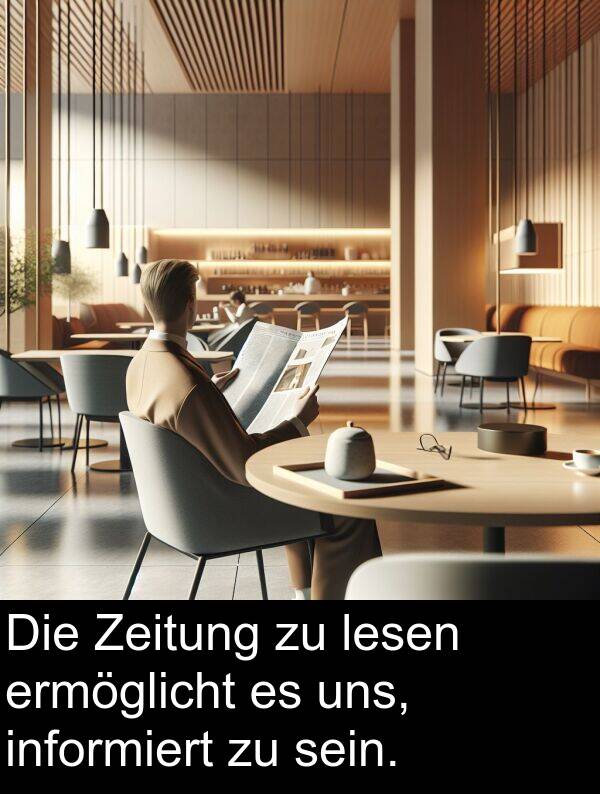 uns: Die Zeitung zu lesen ermöglicht es uns, informiert zu sein.