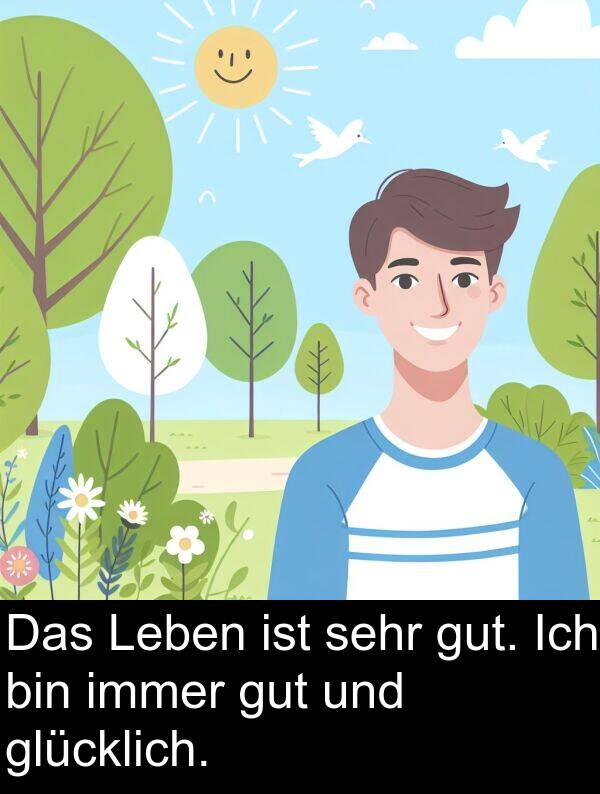 bin: Das Leben ist sehr gut. Ich bin immer gut und glücklich.