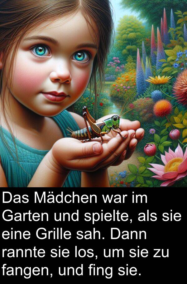 Dann: Das Mädchen war im Garten und spielte, als sie eine Grille sah. Dann rannte sie los, um sie zu fangen, und fing sie.
