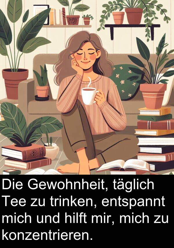 täglich: Die Gewohnheit, täglich Tee zu trinken, entspannt mich und hilft mir, mich zu konzentrieren.