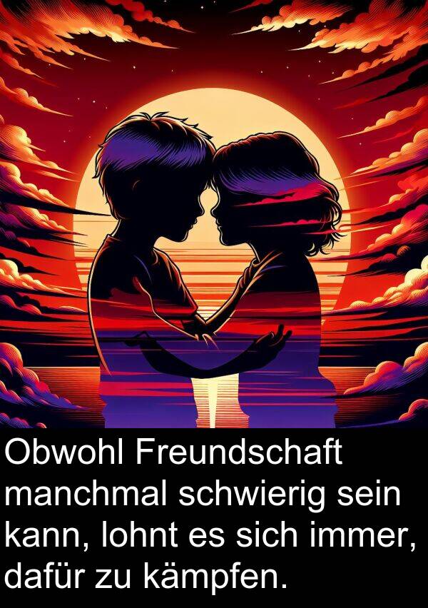 dafür: Obwohl Freundschaft manchmal schwierig sein kann, lohnt es sich immer, dafür zu kämpfen.