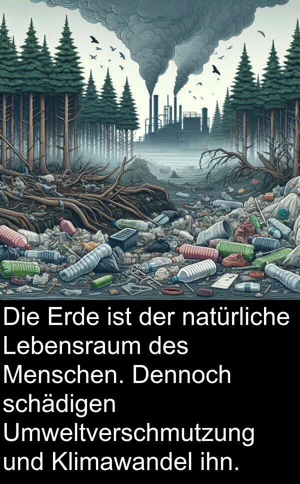 Dennoch: Die Erde ist der natürliche Lebensraum des Menschen. Dennoch schädigen Umweltverschmutzung und Klimawandel ihn.