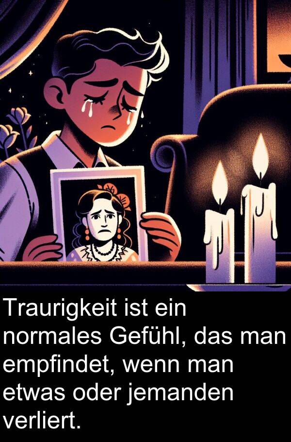 Traurigkeit: Traurigkeit ist ein normales Gefühl, das man empfindet, wenn man etwas oder jemanden verliert.
