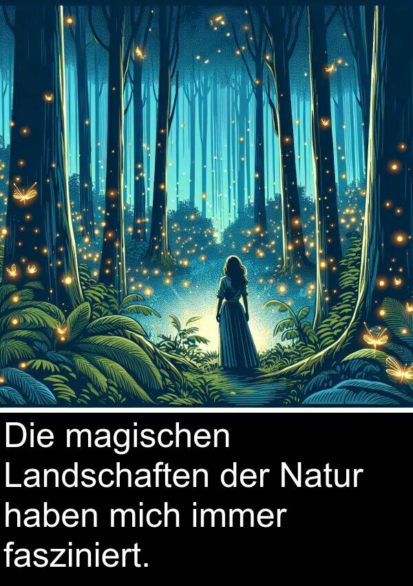 fasziniert: Die magischen Landschaften der Natur haben mich immer fasziniert.
