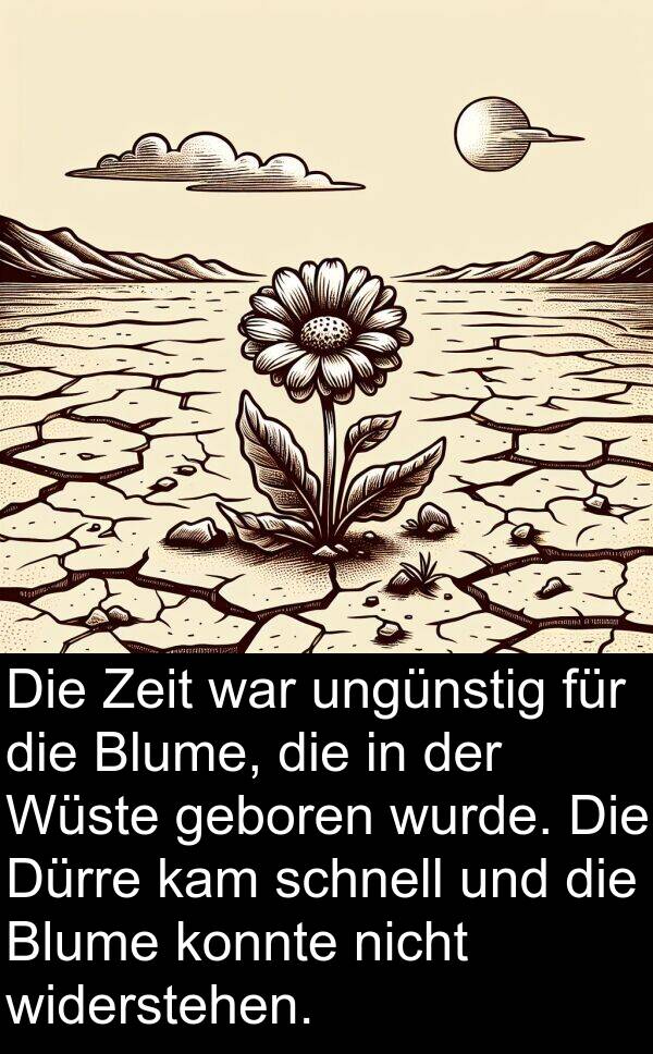 widerstehen: Die Zeit war ungünstig für die Blume, die in der Wüste geboren wurde. Die Dürre kam schnell und die Blume konnte nicht widerstehen.