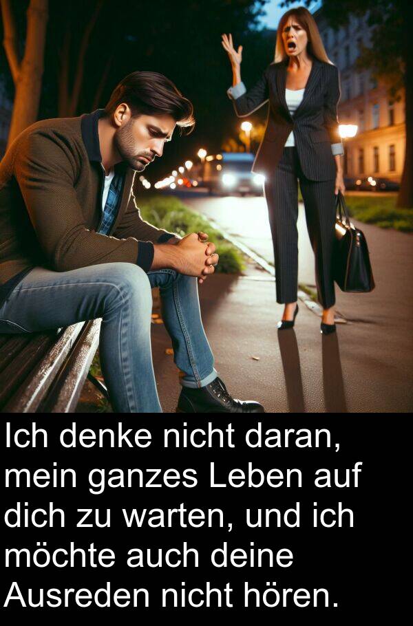 deine: Ich denke nicht daran, mein ganzes Leben auf dich zu warten, und ich möchte auch deine Ausreden nicht hören.