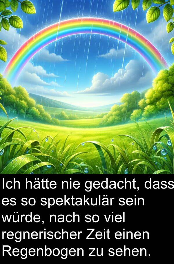Zeit: Ich hätte nie gedacht, dass es so spektakulär sein würde, nach so viel regnerischer Zeit einen Regenbogen zu sehen.