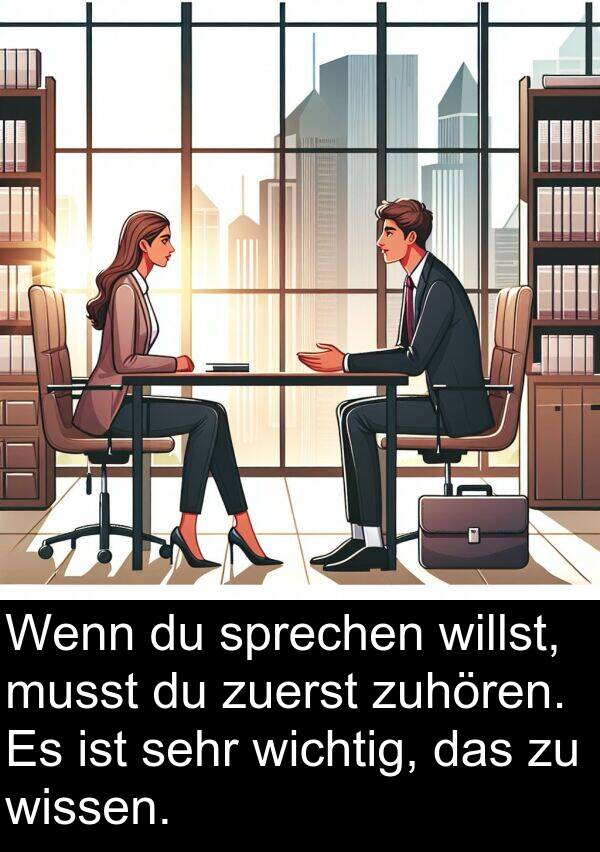 willst: Wenn du sprechen willst, musst du zuerst zuhören. Es ist sehr wichtig, das zu wissen.