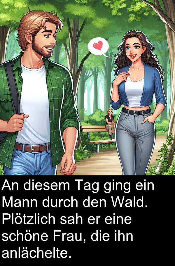 Wald: An diesem Tag ging ein Mann durch den Wald. Plötzlich sah er eine schöne Frau, die ihn anlächelte.