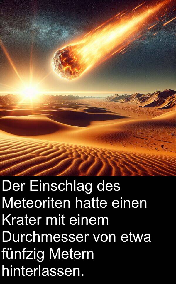 fünfzig: Der Einschlag des Meteoriten hatte einen Krater mit einem Durchmesser von etwa fünfzig Metern hinterlassen.