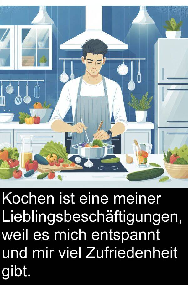 entspannt: Kochen ist eine meiner Lieblingsbeschäftigungen, weil es mich entspannt und mir viel Zufriedenheit gibt.