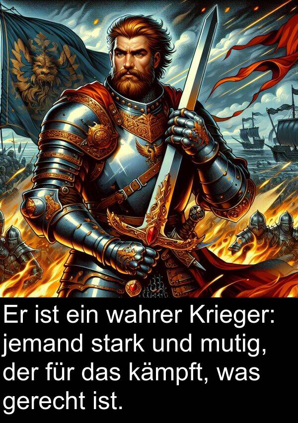jemand: Er ist ein wahrer Krieger: jemand stark und mutig, der für das kämpft, was gerecht ist.