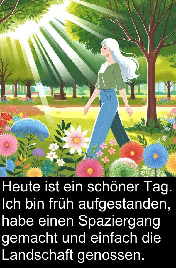 früh: Heute ist ein schöner Tag. Ich bin früh aufgestanden, habe einen Spaziergang gemacht und einfach die Landschaft genossen.