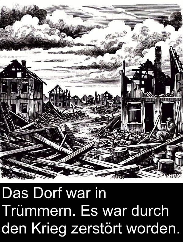 durch: Das Dorf war in Trümmern. Es war durch den Krieg zerstört worden.