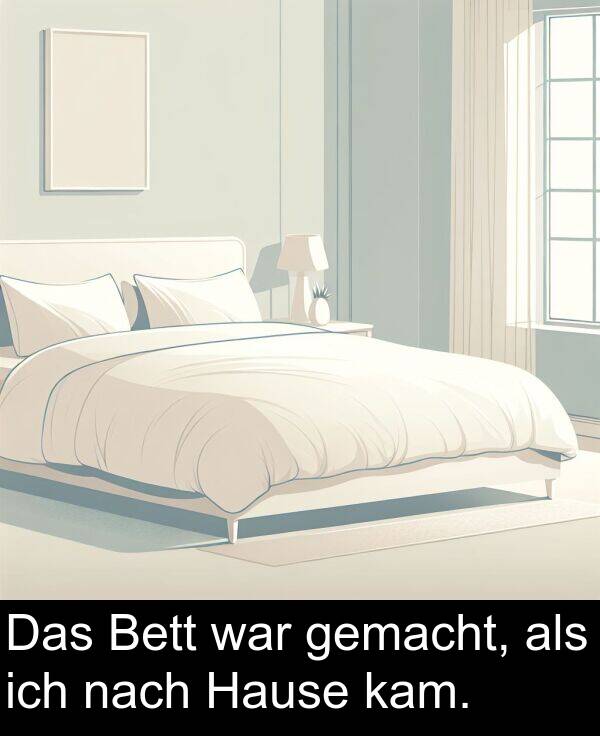 war: Das Bett war gemacht, als ich nach Hause kam.