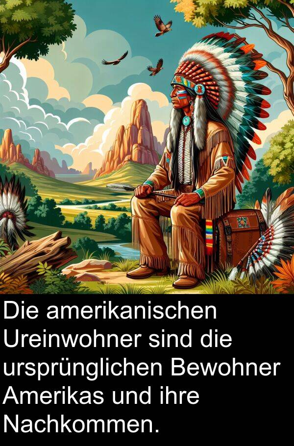 ursprünglichen: Die amerikanischen Ureinwohner sind die ursprünglichen Bewohner Amerikas und ihre Nachkommen.