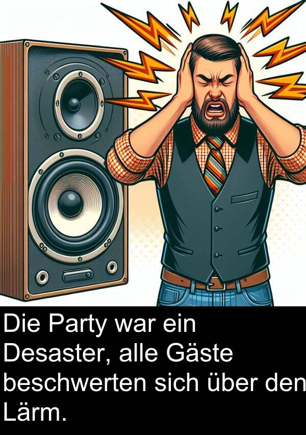 Desaster: Die Party war ein Desaster, alle Gäste beschwerten sich über den Lärm.