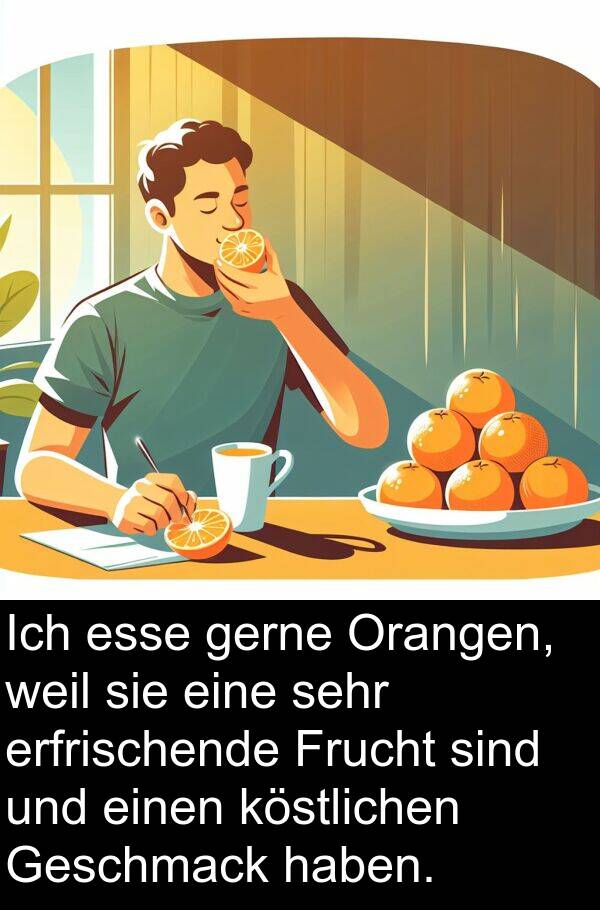Frucht: Ich esse gerne Orangen, weil sie eine sehr erfrischende Frucht sind und einen köstlichen Geschmack haben.