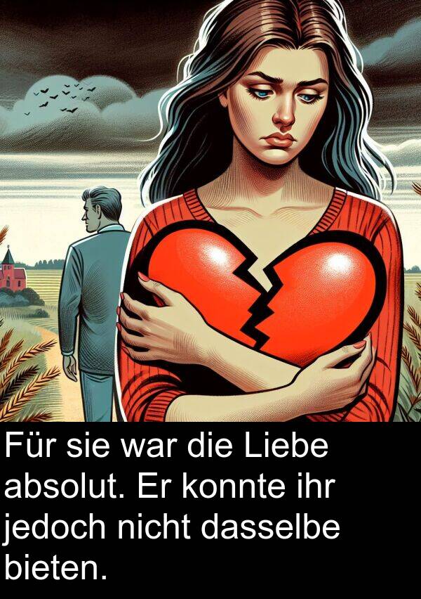 dasselbe: Für sie war die Liebe absolut. Er konnte ihr jedoch nicht dasselbe bieten.