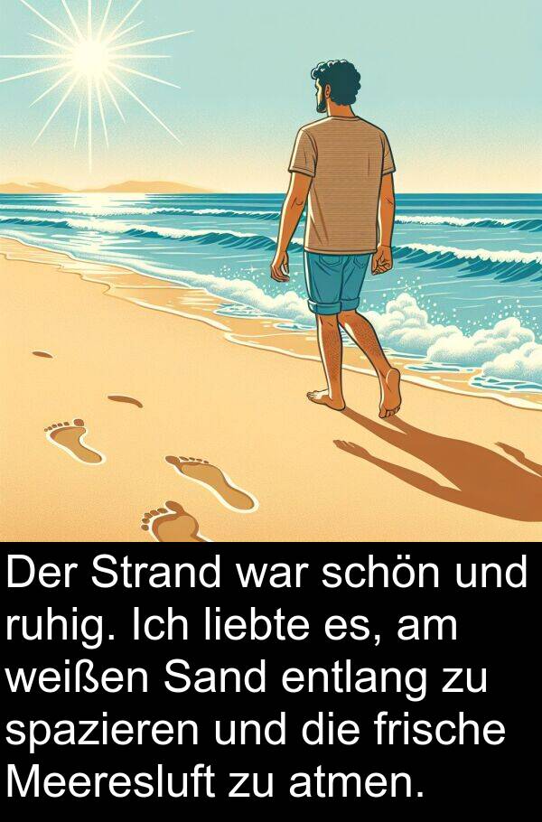 ruhig: Der Strand war schön und ruhig. Ich liebte es, am weißen Sand entlang zu spazieren und die frische Meeresluft zu atmen.