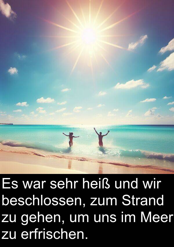 Strand: Es war sehr heiß und wir beschlossen, zum Strand zu gehen, um uns im Meer zu erfrischen.