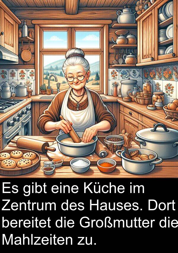 Dort: Es gibt eine Küche im Zentrum des Hauses. Dort bereitet die Großmutter die Mahlzeiten zu.