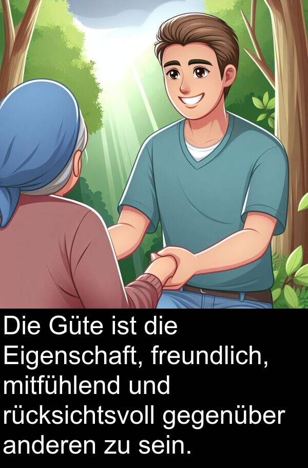 mitfühlend: Die Güte ist die Eigenschaft, freundlich, mitfühlend und rücksichtsvoll gegenüber anderen zu sein.