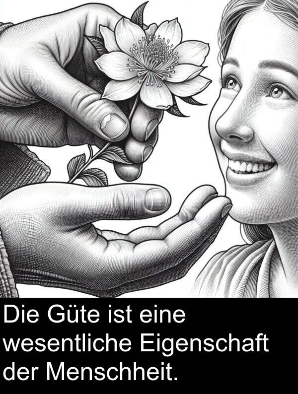 Menschheit: Die Güte ist eine wesentliche Eigenschaft der Menschheit.