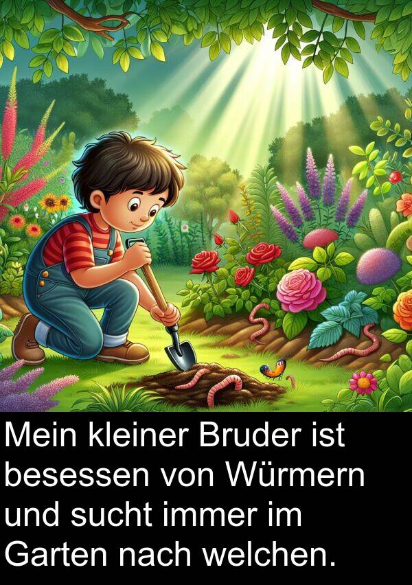Würmern: Mein kleiner Bruder ist besessen von Würmern und sucht immer im Garten nach welchen.