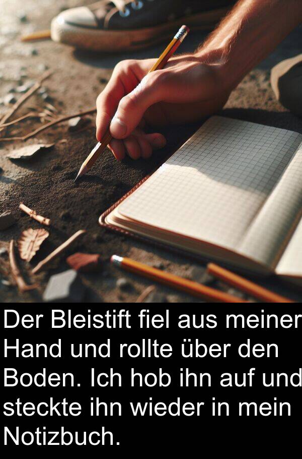 wieder: Der Bleistift fiel aus meiner Hand und rollte über den Boden. Ich hob ihn auf und steckte ihn wieder in mein Notizbuch.