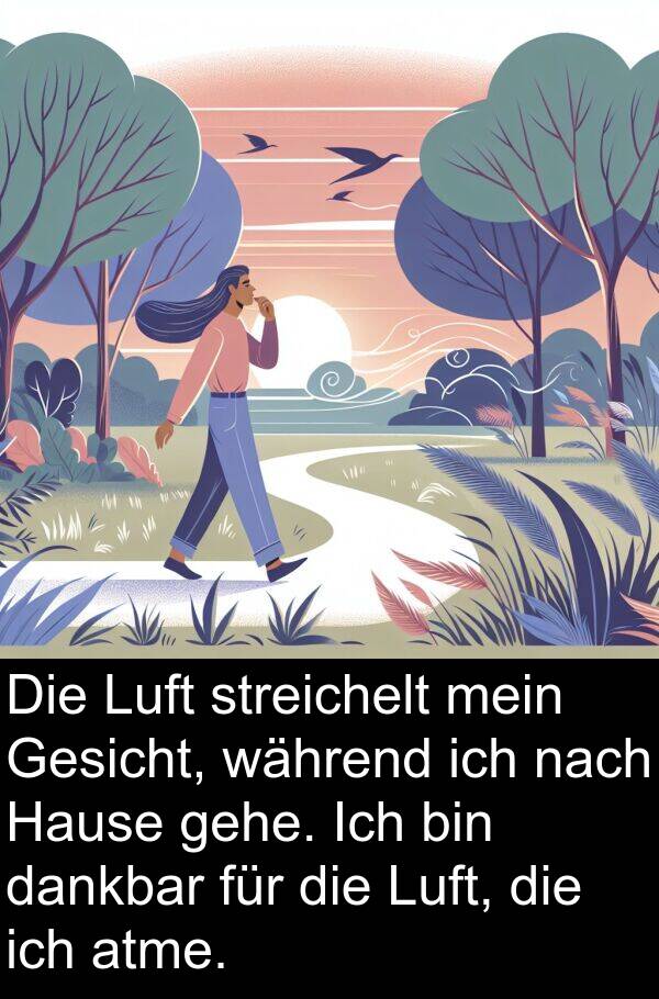 dankbar: Die Luft streichelt mein Gesicht, während ich nach Hause gehe. Ich bin dankbar für die Luft, die ich atme.