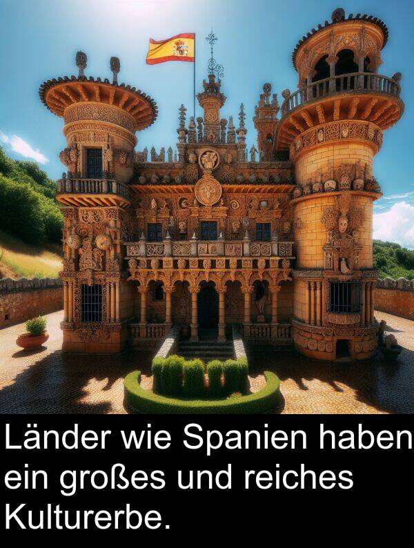 wie: Länder wie Spanien haben ein großes und reiches Kulturerbe.