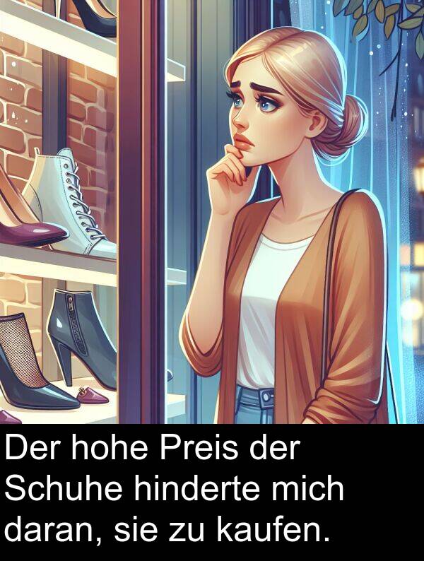 daran: Der hohe Preis der Schuhe hinderte mich daran, sie zu kaufen.