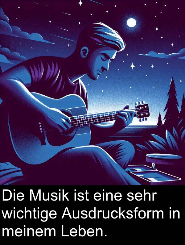 Ausdrucksform: Die Musik ist eine sehr wichtige Ausdrucksform in meinem Leben.