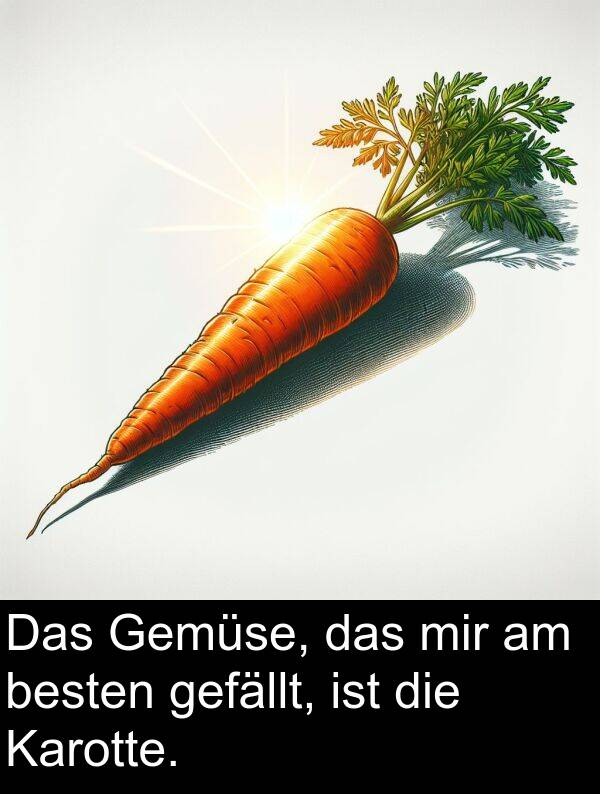 mir: Das Gemüse, das mir am besten gefällt, ist die Karotte.