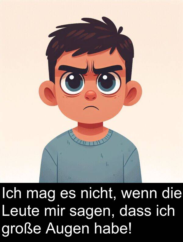 dass: Ich mag es nicht, wenn die Leute mir sagen, dass ich große Augen habe!