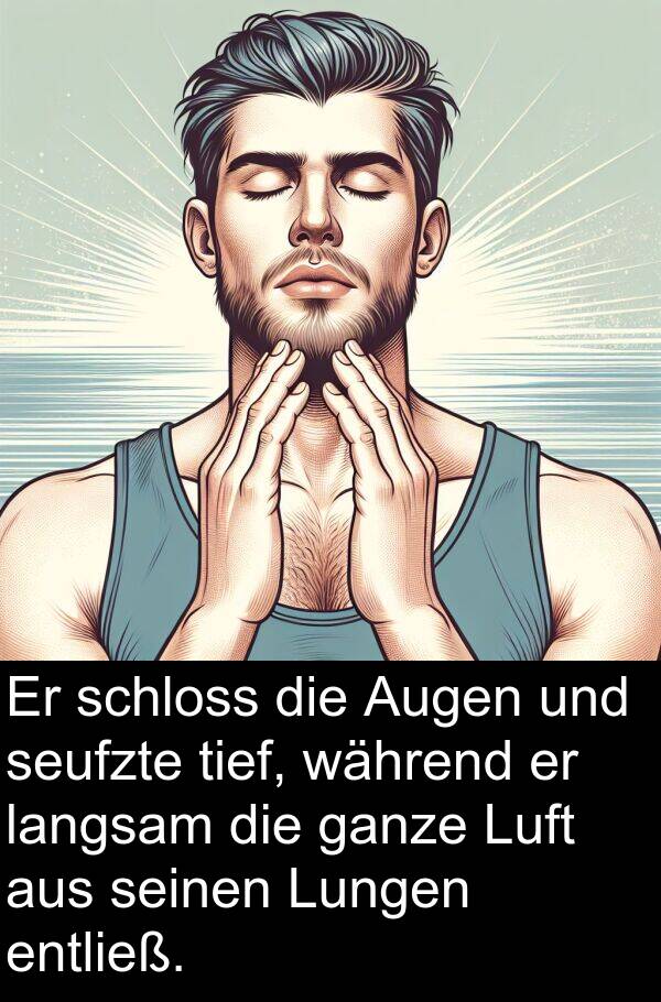 Augen: Er schloss die Augen und seufzte tief, während er langsam die ganze Luft aus seinen Lungen entließ.
