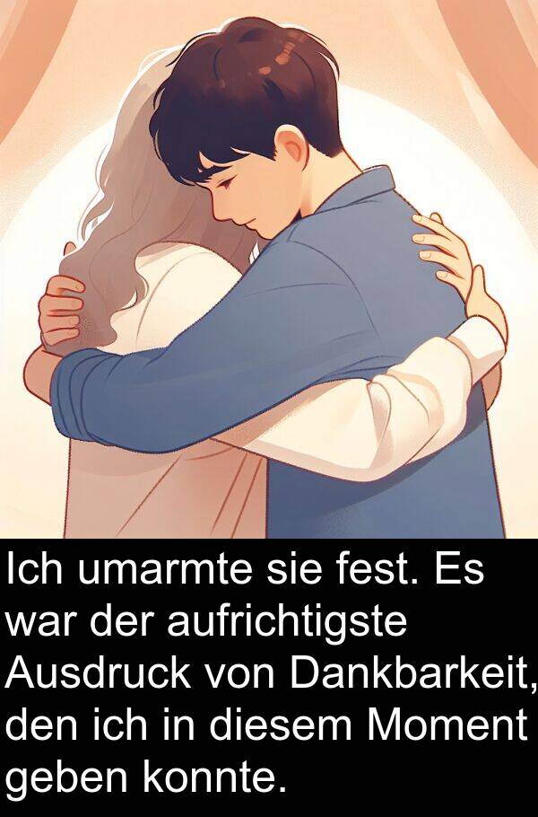 Dankbarkeit: Ich umarmte sie fest. Es war der aufrichtigste Ausdruck von Dankbarkeit, den ich in diesem Moment geben konnte.
