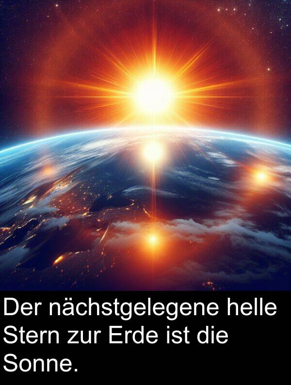 nächstgelegene: Der nächstgelegene helle Stern zur Erde ist die Sonne.