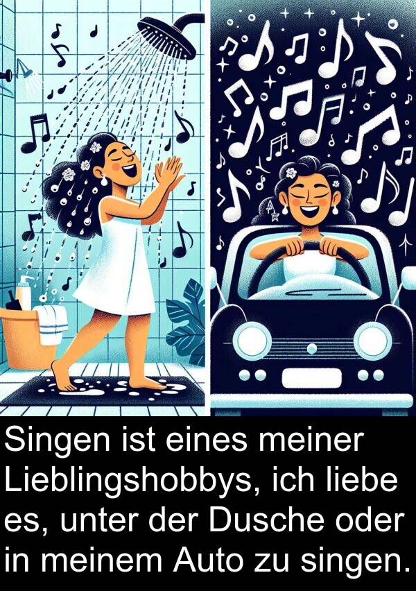 unter: Singen ist eines meiner Lieblingshobbys, ich liebe es, unter der Dusche oder in meinem Auto zu singen.