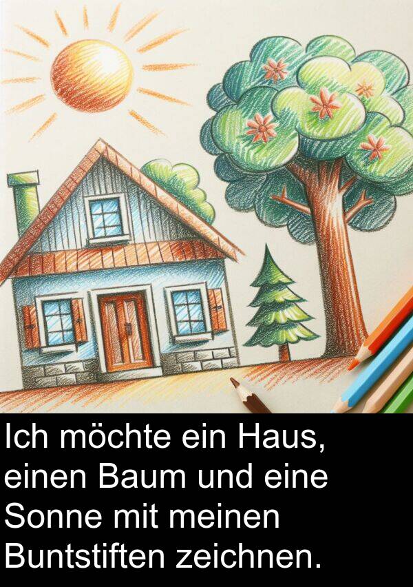 möchte: Ich möchte ein Haus, einen Baum und eine Sonne mit meinen Buntstiften zeichnen.