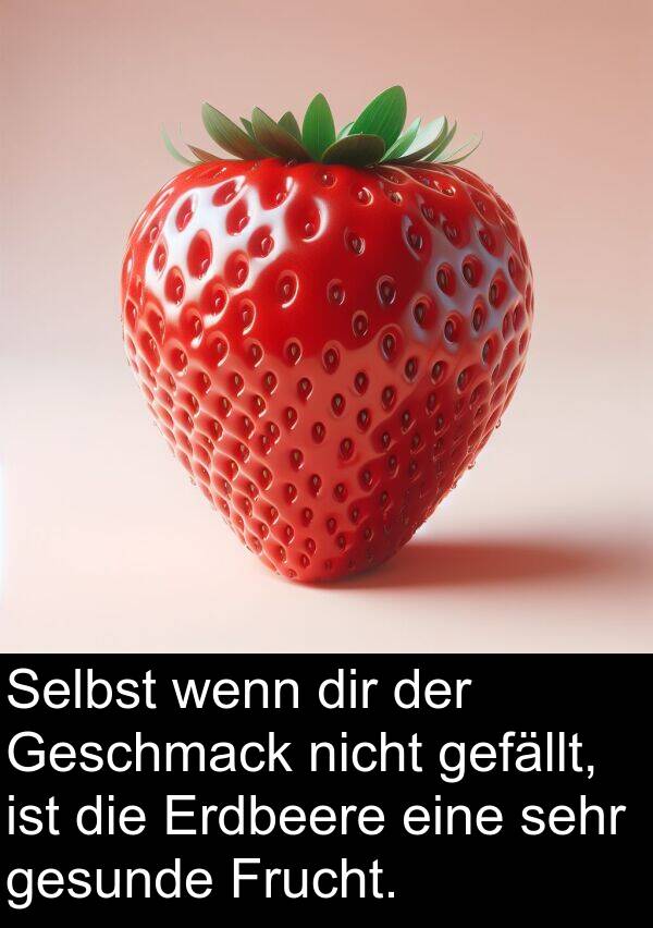 Frucht: Selbst wenn dir der Geschmack nicht gefällt, ist die Erdbeere eine sehr gesunde Frucht.