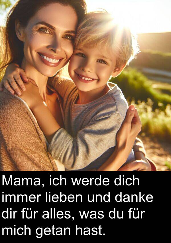 danke: Mama, ich werde dich immer lieben und danke dir für alles, was du für mich getan hast.