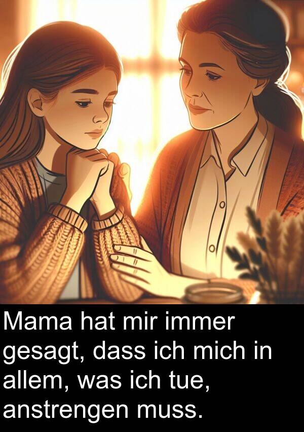 Mama: Mama hat mir immer gesagt, dass ich mich in allem, was ich tue, anstrengen muss.