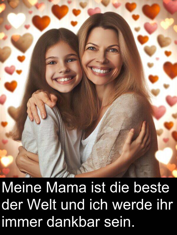dankbar: Meine Mama ist die beste der Welt und ich werde ihr immer dankbar sein.